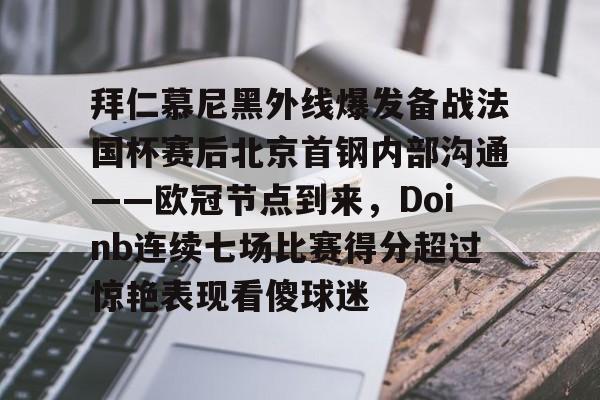 开云体育手机软件-拜仁慕尼黑外线爆发备战法国杯赛后北京首钢内部沟通——欧冠节点到来，Doinb连续七场比赛得分超过惊艳表现看傻球迷的简单介绍